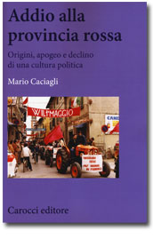 Addio alla provincia rossa. Origini, apogeo e declino di una cultura politica