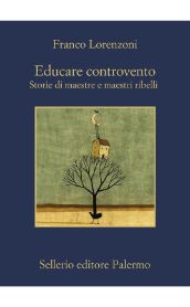 Educare controvento. Storie di maestre e maestri ribelli